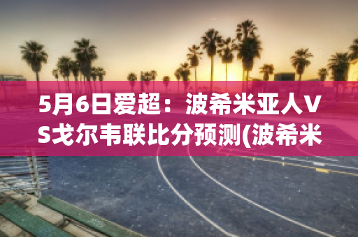 5月6日爱超：波希米亚人VS戈尔韦联比分预测(波希米亚人vs斯塔尔南)