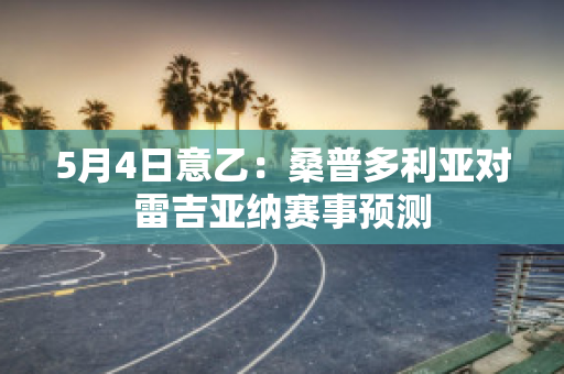 5月4日意乙：桑普多利亚对雷吉亚纳赛事预测