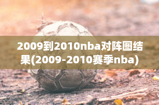 2009到2010nba对阵图结果(2009-2010赛季nba)