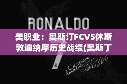 美职业：奥斯汀FCVS休斯敦迪纳摩历史战绩(奥斯丁vshhh)