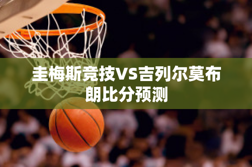 圭梅斯竞技VS吉列尔莫布朗比分预测