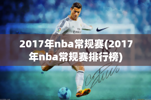 2017年nba常规赛(2017年nba常规赛排行榜)