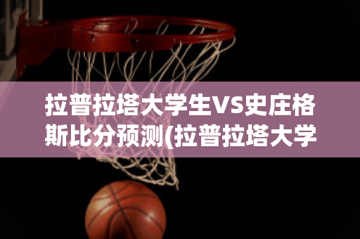 拉普拉塔大学生VS史庄格斯比分预测(拉普拉塔大学生u20)