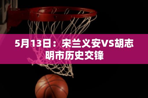 5月13日：宋兰义安VS胡志明市历史交锋