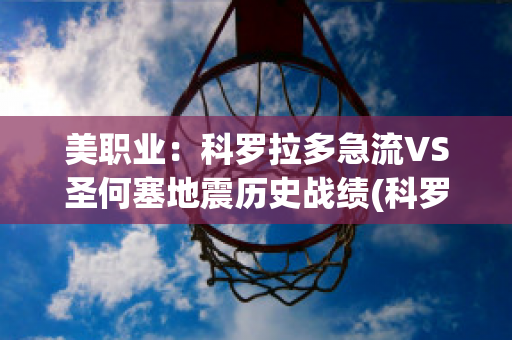 美职业：科罗拉多急流VS圣何塞地震历史战绩(科罗拉多急对圣何塞地震)