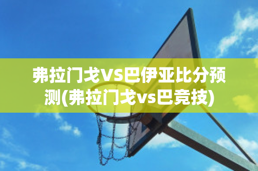 弗拉门戈VS巴伊亚比分预测(弗拉门戈vs巴竞技)