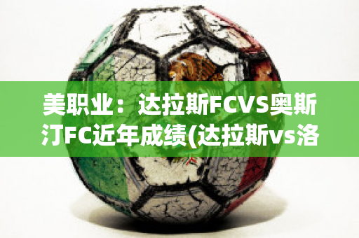 美职业：达拉斯FCVS奥斯汀FC近年成绩(达拉斯vs洛杉矶)