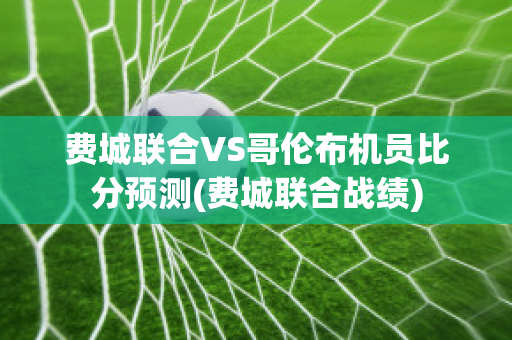 费城联合VS哥伦布机员比分预测(费城联合战绩)