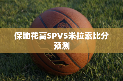 保地花高SPVS米拉索比分预测