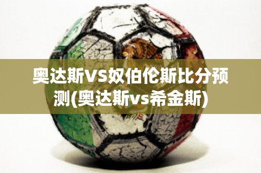 奥达斯VS奴伯伦斯比分预测(奥达斯vs希金斯)