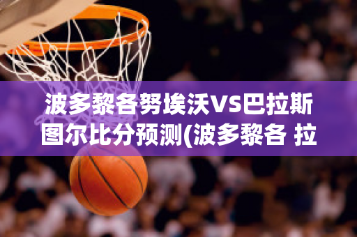 波多黎各努埃沃VS巴拉斯图尔比分预测(波多黎各 拉莫斯)