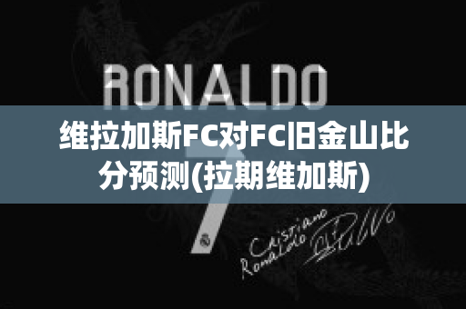 维拉加斯FC对FC旧金山比分预测(拉期维加斯)