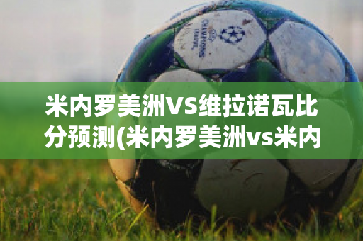 米内罗美洲VS维拉诺瓦比分预测(米内罗美洲vs米内罗竞技比分预测)