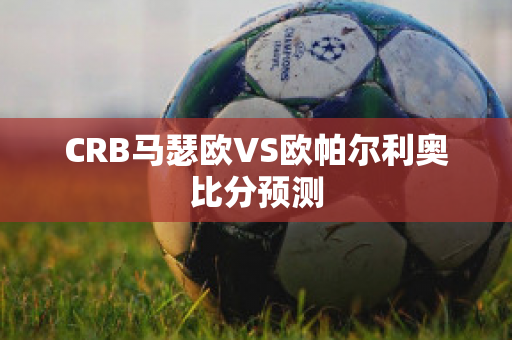 CRB马瑟欧VS欧帕尔利奥比分预测