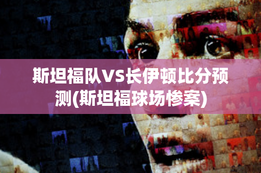 斯坦福队VS长伊顿比分预测(斯坦福球场惨案)