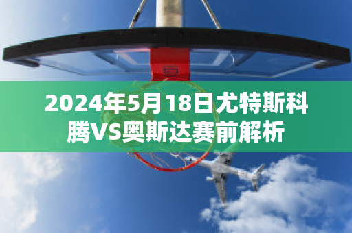 2024年5月18日尤特斯科腾VS奥斯达赛前解析