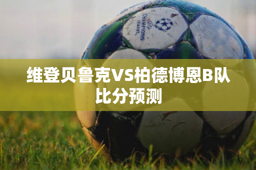 维登贝鲁克VS柏德博恩B队比分预测