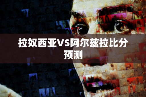 拉奴西亚VS阿尔兹拉比分预测