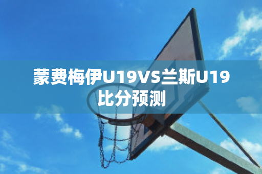 蒙费梅伊U19VS兰斯U19比分预测