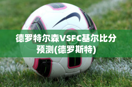 德罗特尔森VSFC基尔比分预测(德罗斯特)