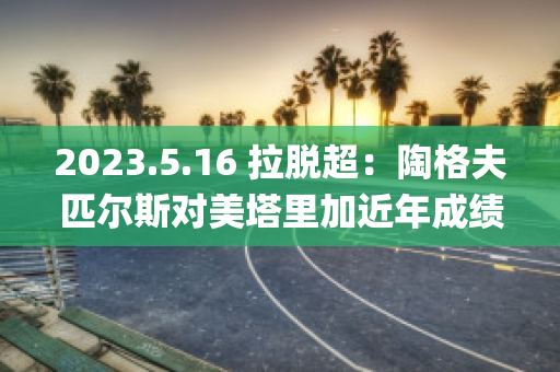 2023.5.16 拉脱超：陶格夫匹尔斯对美塔里加近年成绩(陶格夫匹尔斯战役)