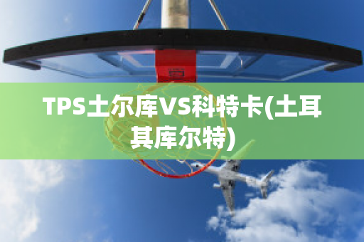 TPS土尔库VS科特卡(土耳其库尔特)