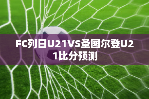 FC列日U21VS圣图尔登U21比分预测