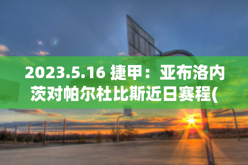 2023.5.16 捷甲：亚布洛内茨对帕尔杜比斯近日赛程(亚布洛内茨vs克卢日)