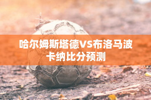 哈尔姆斯塔德VS布洛马波卡纳比分预测