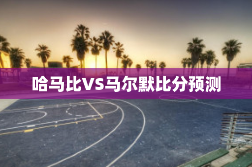 哈马比VS马尔默比分预测