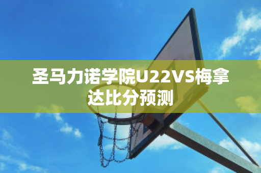 圣马力诺学院U22VS梅拿达比分预测