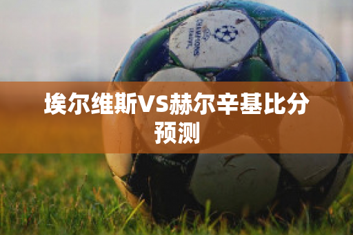 埃尔维斯VS赫尔辛基比分预测