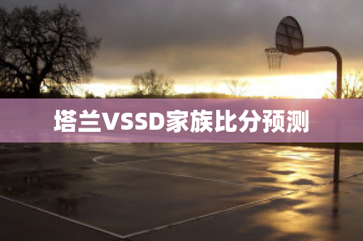 塔兰VSSD家族比分预测