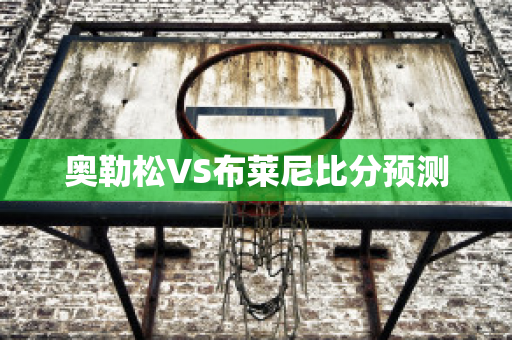 奥勒松VS布莱尼比分预测