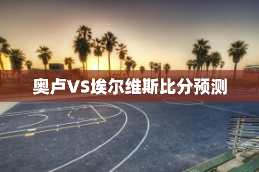 奥卢VS埃尔维斯比分预测