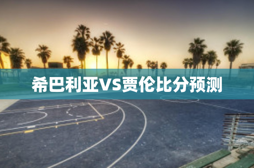 希巴利亚VS贾伦比分预测