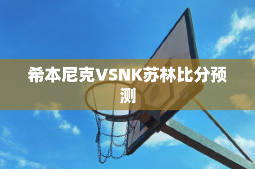 希本尼克VSNK苏林比分预测