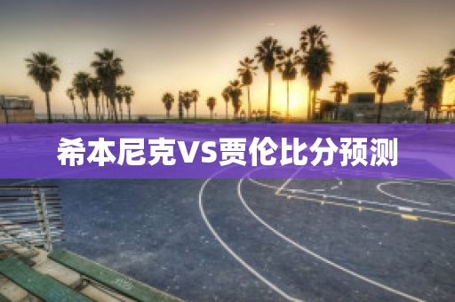 希本尼克VS贾伦比分预测