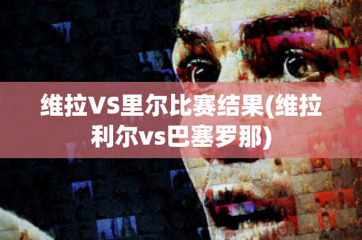 维拉VS里尔比赛结果(维拉利尔vs巴塞罗那)