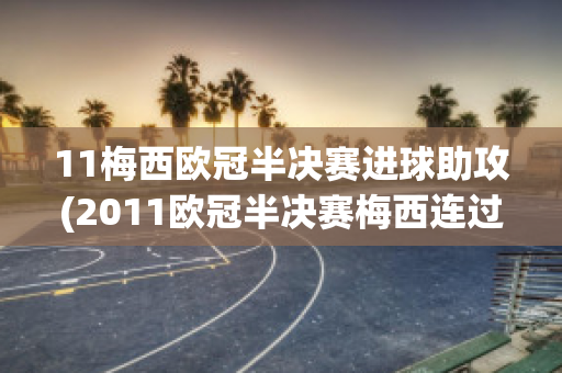 11梅西欧冠半决赛进球助攻(2011欧冠半决赛梅西连过五人)