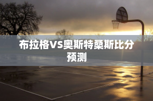 布拉格VS奥斯特桑斯比分预测