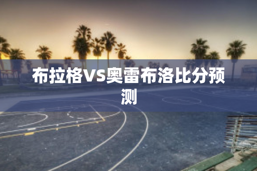 布拉格VS奥雷布洛比分预测