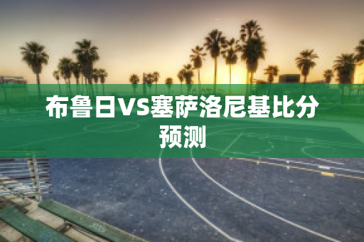 布鲁日VS塞萨洛尼基比分预测