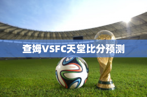 查姆VSFC天堂比分预测