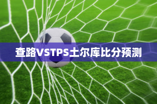 查路VSTPS土尔库比分预测