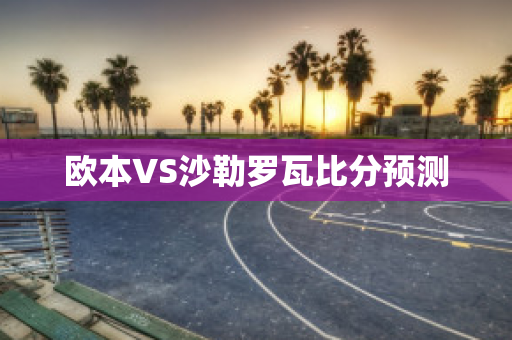 欧本VS沙勒罗瓦比分预测