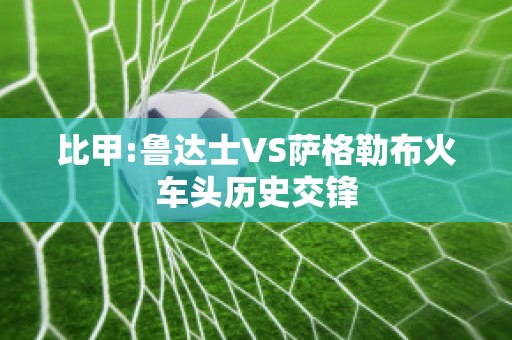 比甲:鲁达士VS萨格勒布火车头历史交锋