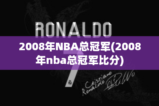 2008年NBA总冠军(2008年nba总冠军比分)