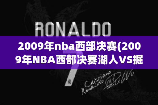 2009年nba西部决赛(2009年NBA西部决赛湖人VS掘金录像回放)