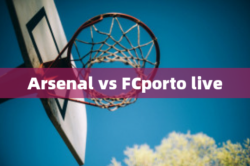 Arsenal vs FCporto live